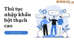 Thủ tục nhập khẩu bột thạch cao chi tiết